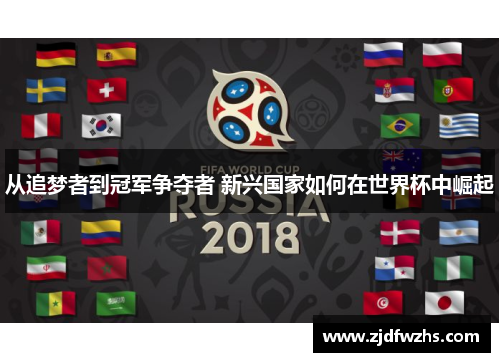 从追梦者到冠军争夺者 新兴国家如何在世界杯中崛起