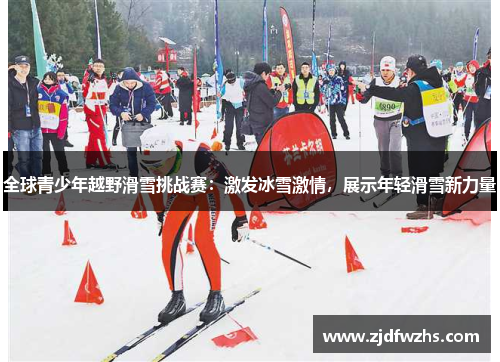 全球青少年越野滑雪挑战赛：激发冰雪激情，展示年轻滑雪新力量