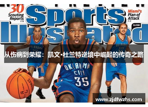 从伤病到荣耀：凯文·杜兰特逆境中崛起的传奇之路