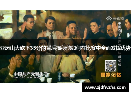 亚历山大砍下35分的背后揭秘他如何在比赛中全面发挥优势