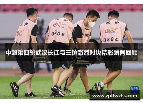 中超第四轮武汉长江与三镇激烈对决精彩瞬间回顾