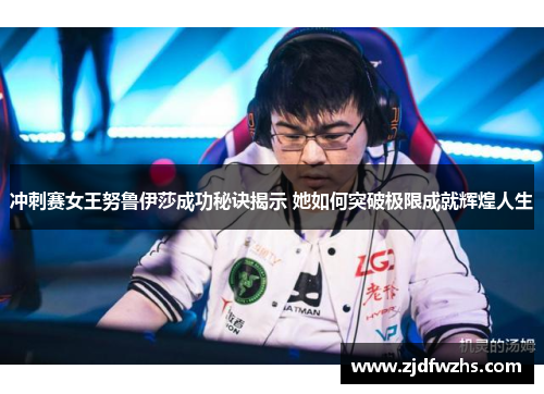 冲刺赛女王努鲁伊莎成功秘诀揭示 她如何突破极限成就辉煌人生