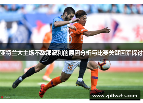 亚特兰大主场不敌那波利的原因分析与比赛关键因素探讨