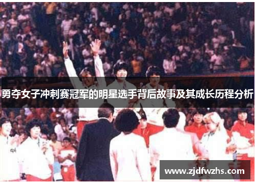 勇夺女子冲刺赛冠军的明星选手背后故事及其成长历程分析