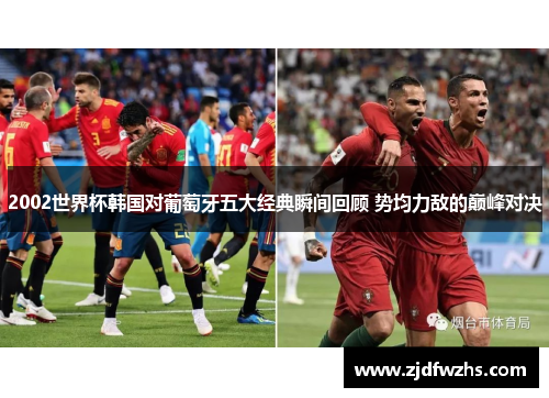 2002世界杯韩国对葡萄牙五大经典瞬间回顾 势均力敌的巅峰对决