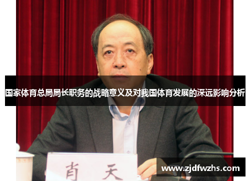 国家体育总局局长职务的战略意义及对我国体育发展的深远影响分析