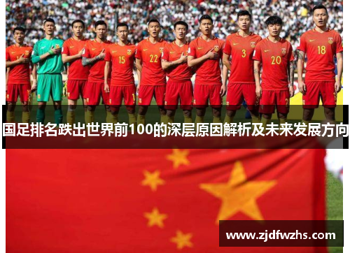 国足排名跌出世界前100的深层原因解析及未来发展方向