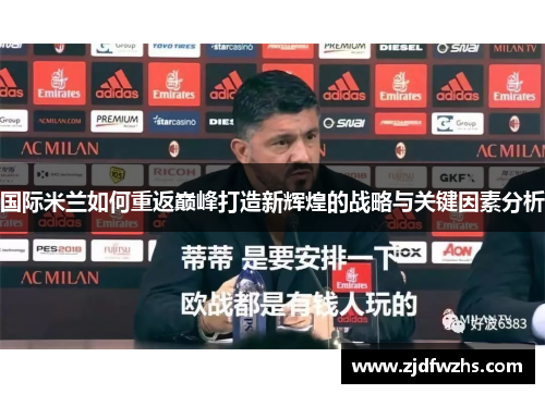 国际米兰如何重返巅峰打造新辉煌的战略与关键因素分析