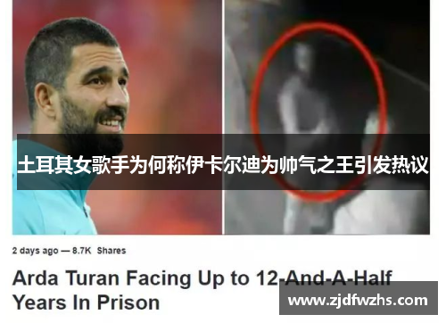 土耳其女歌手为何称伊卡尔迪为帅气之王引发热议