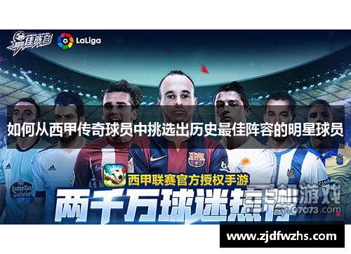 如何从西甲传奇球员中挑选出历史最佳阵容的明星球员