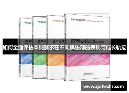 如何全面评估本纳赛尔在不同俱乐部的表现与成长轨迹