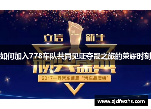 如何加入778车队共同见证夺冠之旅的荣耀时刻